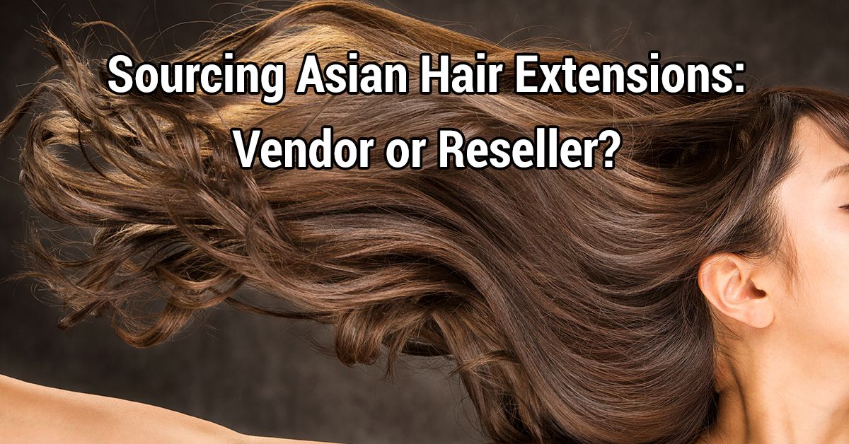 Asian Hair Extensions: Pros and Cons of Buying from a Vendor vs. a Local Reseller